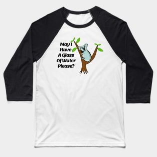 May I Have A Glass Of Water Please?Funny,Cute Koala T-Shirt Baseball T-Shirt